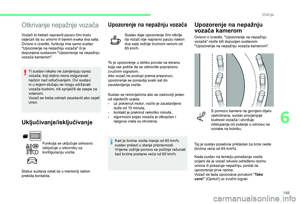 CITROEN BERLINGO VAN 2019 Upute Za Rukovanje (in Croatian) 165
Otkrivanje nepažnje vozača
Vozači bi trebali napraviti pauzu čim budu
osjećali da su umorni ili barem svaka dva sata.
Ovisno o izvedbi, funkcija ima samo sustav
"Upozorenje na nepažnju CITROEN BERLINGO VAN 2019 Upute Za Rukovanje (in Croatian) 165
Otkrivanje nepažnje vozača
Vozači bi trebali napraviti pauzu čim budu
osjećali da su umorni ili barem svaka dva sata.
Ovisno o izvedbi, funkcija ima samo sustav
"Upozorenje na nepažnju