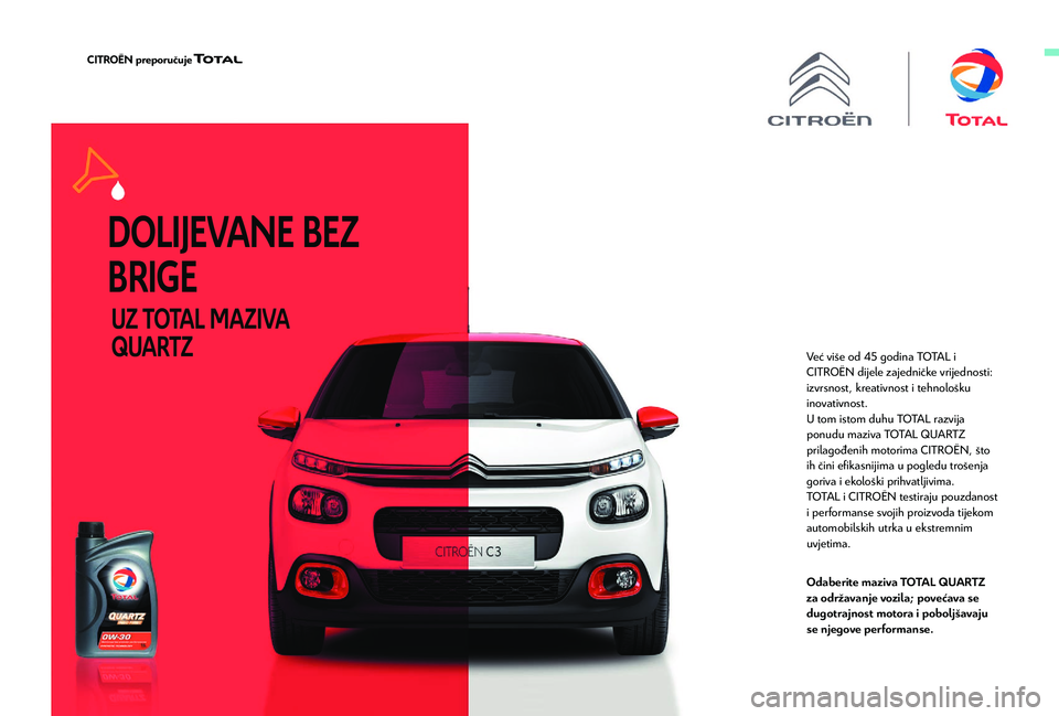 CITROEN BERLINGO VAN 2019 Upute Za Rukovanje (in Croatian) Već više od 45 godina TOTAL i
C ITROËN dijele zajedničke vrijednosti:
izvrsnost, kreativnost i tehnološku
inovativnost.
U tom istom duhu TOTAL razvija
ponudu maziva TOTAL QUARTZ
prilagođeni CITROEN BERLINGO VAN 2019 Upute Za Rukovanje (in Croatian) Već više od 45 godina TOTAL i
C ITROËN dijele zajedničke vrijednosti:
izvrsnost, kreativnost i tehnološku
inovativnost.
U tom istom duhu TOTAL razvija
ponudu maziva TOTAL QUARTZ
prilagođeni