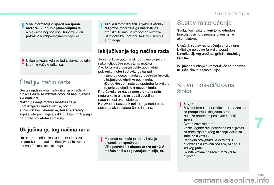 CITROEN BERLINGO VAN 2019  Upute Za Rukovanje (in Croatian) 185
Uklonite kuglu koja se jednostavno odvaja 
kada ne vučete prikolicu.
Štedljiv način rada
Sustav nadzire vrijeme korištenja određenih 
funkcija da bi se održala dovoljna napunjenost 
akumulat