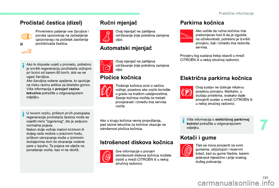 CITROEN BERLINGO VAN 2019 Upute Za Rukovanje (in Croatian) 191
Pročistač čestica (dizel)
iliPrivremeno paljenje ove žaruljice i
poruka upozorenja na začepljenje
upozoravaju na početak zasićenja
pročišćivača čestica.
Ako to dopuste uvjeti u prom CITROEN BERLINGO VAN 2019 Upute Za Rukovanje (in Croatian) 191
Pročistač čestica (dizel)
iliPrivremeno paljenje ove žaruljice i
poruka upozorenja na začepljenje
upozoravaju na početak zasićenja
pročišćivača čestica.
Ako to dopuste uvjeti u prom
