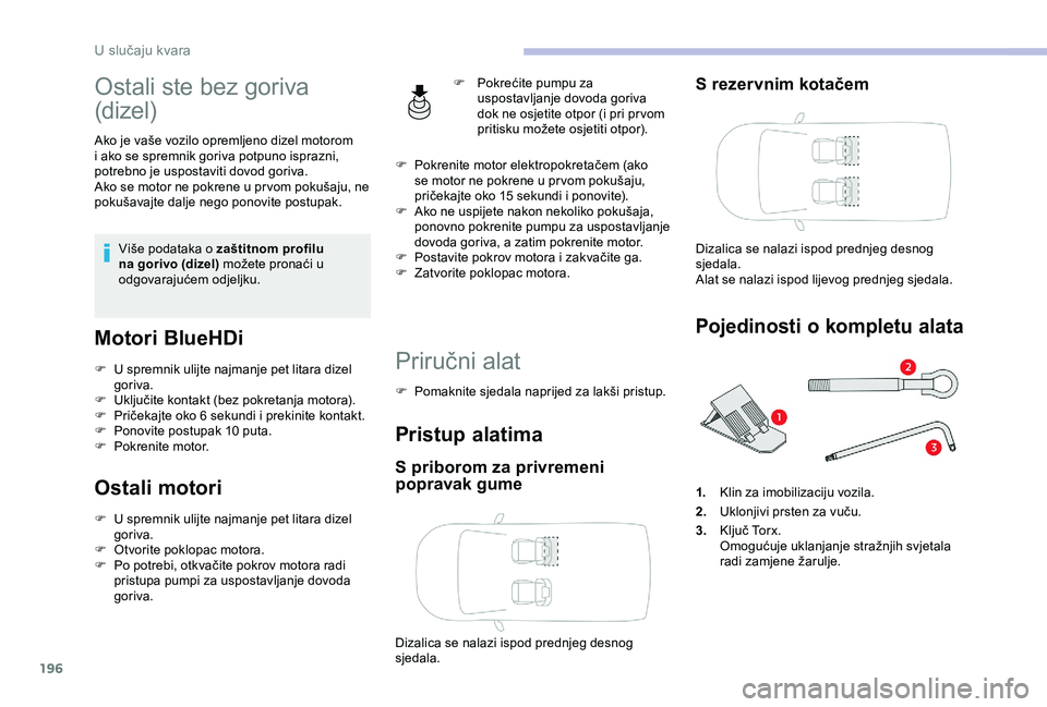 CITROEN BERLINGO VAN 2019 Upute Za Rukovanje (in Croatian) 196
Ostali ste bez goriva
(dizel)
Ako je vaše vozilo opremljeno dizel motorom
i ako se spremnik goriva potpuno isprazni,
potrebno je uspostaviti dovod goriva.
Ako se motor ne pokrene u pr vom poku CITROEN BERLINGO VAN 2019 Upute Za Rukovanje (in Croatian) 196
Ostali ste bez goriva
(dizel)
Ako je vaše vozilo opremljeno dizel motorom
i ako se spremnik goriva potpuno isprazni,
potrebno je uspostaviti dovod goriva.
Ako se motor ne pokrene u pr vom poku
