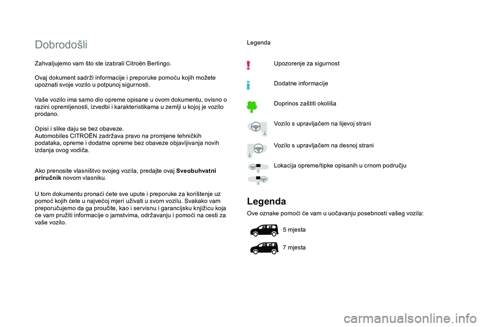 CITROEN BERLINGO VAN 2019  Upute Za Rukovanje (in Croatian) Dobrodošli
Zahvaljujemo vam što ste izabrali Citroën Berlingo.
Ovaj dokument sadrži informacije i preporuke pomoću kojih možete 
upoznati svoje vozilo u potpunoj sigurnosti.
Vaše vozilo ima sam
