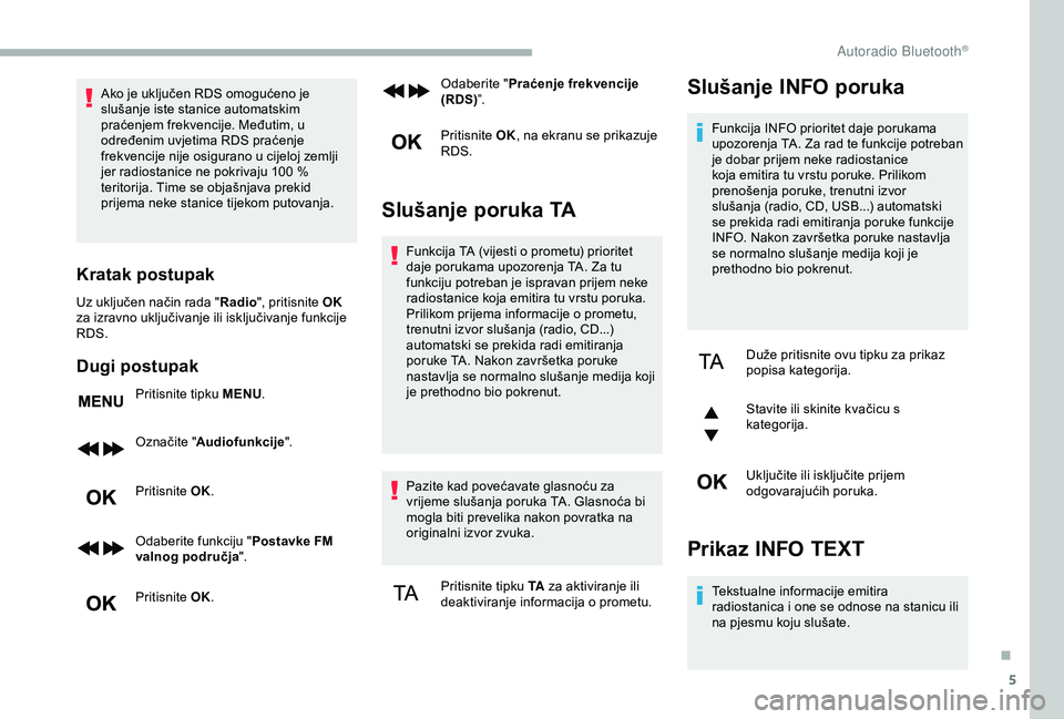 CITROEN BERLINGO VAN 2019 Upute Za Rukovanje (in Croatian) 5
Ako je uključen RDS omogućeno je
slušanje iste stanice automatskim
praćenjem frekvencije. Međutim, u
određenim uvjetima RDS praćenje
frekvencije nije osigurano u cijeloj zemlji
jer radio CITROEN BERLINGO VAN 2019 Upute Za Rukovanje (in Croatian) 5
Ako je uključen RDS omogućeno je
slušanje iste stanice automatskim
praćenjem frekvencije. Međutim, u
određenim uvjetima RDS praćenje
frekvencije nije osigurano u cijeloj zemlji
jer radio