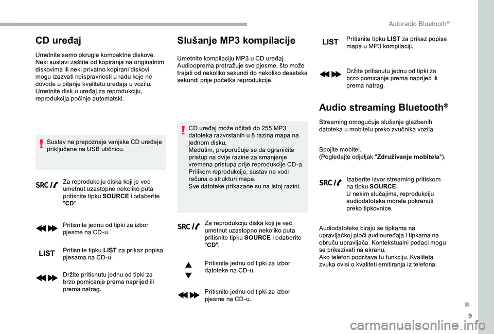 CITROEN BERLINGO VAN 2019 Upute Za Rukovanje (in Croatian) 9
CD uređaj
Umetnite samo okrugle kompaktne diskove.
Neki sustavi zaštite od kopiranja na originalnim
diskovima ili neki privatno kopirani diskovi
mogu izazvati neispravnosti u radu koje ne
dovod CITROEN BERLINGO VAN 2019 Upute Za Rukovanje (in Croatian) 9
CD uređaj
Umetnite samo okrugle kompaktne diskove.
Neki sustavi zaštite od kopiranja na originalnim
diskovima ili neki privatno kopirani diskovi
mogu izazvati neispravnosti u radu koje ne
dovod