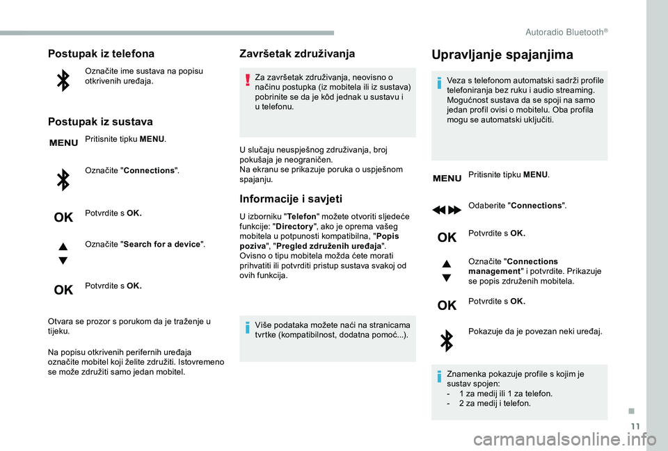 CITROEN BERLINGO VAN 2019 Upute Za Rukovanje (in Croatian) 11
Postupak iz telefona
Označite ime sustava na popisu
otkrivenih uređaja.
Postupak iz sustava
Pritisnite tipku MENU.
Označite " Connections ".
Potvrdite s OK.
Označite " Search for a CITROEN BERLINGO VAN 2019 Upute Za Rukovanje (in Croatian) 11
Postupak iz telefona
Označite ime sustava na popisu
otkrivenih uređaja.
Postupak iz sustava
Pritisnite tipku MENU.
Označite " Connections ".
Potvrdite s OK.
Označite " Search for a