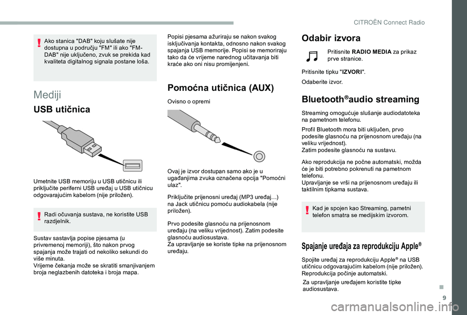 CITROEN BERLINGO VAN 2019  Upute Za Rukovanje (in Croatian) 9
Mediji
USB utičnica
Umetnite USB memoriju u USB utičnicu ili 
priključite periferni USB uređaj u USB utičnicu 
odgovarajućim kabelom (nije priložen).Radi očuvanja sustava, ne koristite USB 
