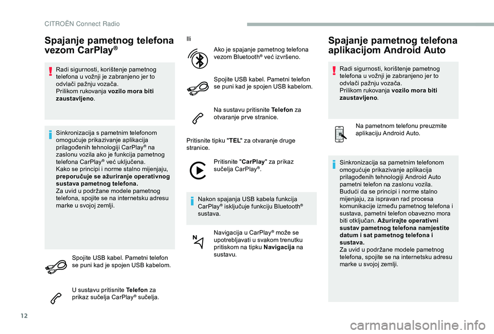 CITROEN BERLINGO VAN 2019  Upute Za Rukovanje (in Croatian) 12
Spajanje pametnog telefona 
vezom CarPlay®
Radi sigurnosti, korištenje pametnog 
telefona u vožnji je zabranjeno jer to 
odvlači pažnju vozača.
Prilikom rukovanja vozilo mora biti 
zaustavlje