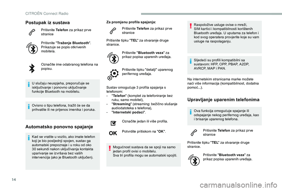 CITROEN BERLINGO VAN 2019  Upute Za Rukovanje (in Croatian) 14
Postupak iz sustava
Pritisnite Telefon za prikaz pr ve 
stranice
Pritisnite " Traženje Bluetooth ".
Prikazuje se popis otkrivenih 
mobitela.
Označite ime odabranog telefona na 
popisu.
U 