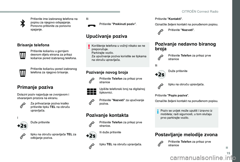 CITROEN BERLINGO VAN 2019 Upute Za Rukovanje (in Croatian) 15
Pritisnite ime izabranog telefona na
popisu za njegovo odspajanje.
Ponovno pritisnite za ponovno
spajanje.
Brisanje telefona
Pritisnite košaricu u gornjem
desnom dijelu ekrana za prikaz
košar CITROEN BERLINGO VAN 2019 Upute Za Rukovanje (in Croatian) 15
Pritisnite ime izabranog telefona na
popisu za njegovo odspajanje.
Ponovno pritisnite za ponovno
spajanje.
Brisanje telefona
Pritisnite košaricu u gornjem
desnom dijelu ekrana za prikaz
košar