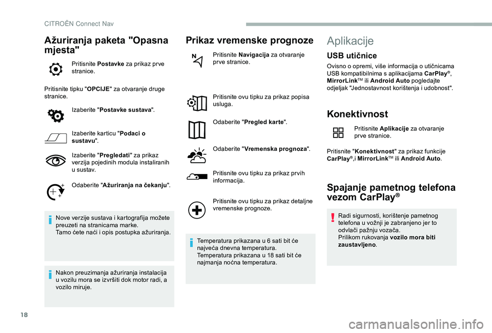 CITROEN BERLINGO VAN 2019  Upute Za Rukovanje (in Croatian) 18
Ažuriranja paketa "Opasna 
mjesta"
Pritisnite Postavke  za prikaz pr ve 
stranice.
Pritisnite tipku " OPCIJE" za otvaranje druge 
stranice.
Izaberite " Postavke sustava ".
