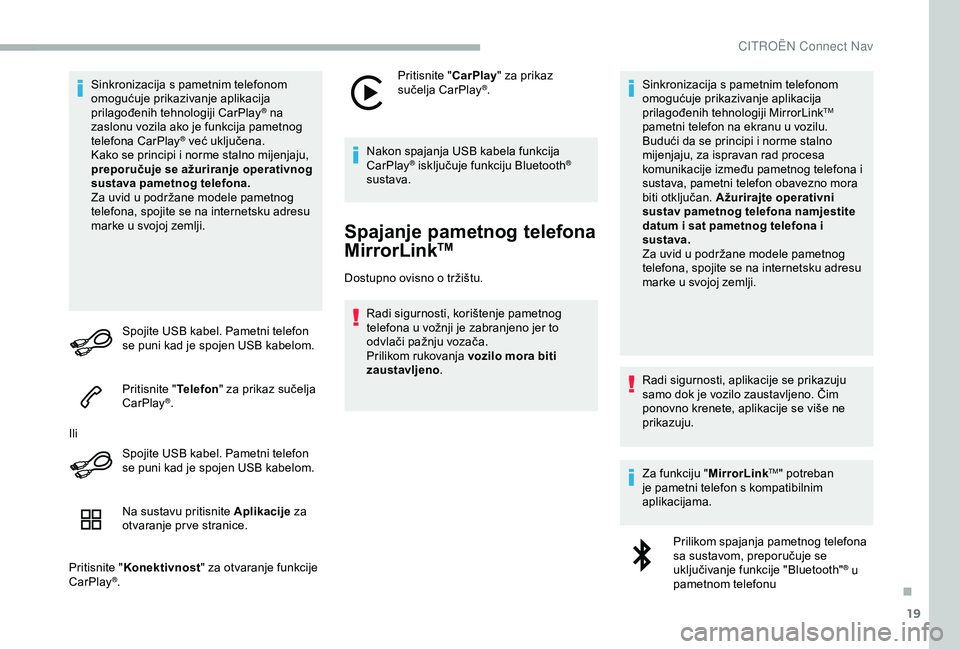 CITROEN BERLINGO VAN 2019  Upute Za Rukovanje (in Croatian) 19
Sinkronizacija s pametnim telefonom 
omogućuje prikazivanje aplikacija 
prilagođenih tehnologiji CarPlay
® na 
z
aslonu vozila ako je funkcija pametnog 
telefona CarPlay
® već uključena.
Kako