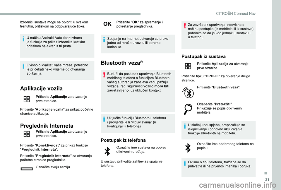 CITROEN BERLINGO VAN 2019  Upute Za Rukovanje (in Croatian) 21
Izbornici sustava mogu se otvoriti u svakom 
trenutku, pritiskom na odgovarajuće tipke.U načinu Android Auto deaktivirana 
je funkcija za prikaz izbornika kratkim 
pritiskom na ekran s tri prsta.