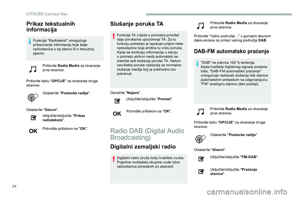 CITROEN BERLINGO VAN 2019  Upute Za Rukovanje (in Croatian) 24
Prikaz tekstualnih 
informacija
Funkcija "Radiotekst" omogućuje 
prikazivanje informacija koje šalje 
radiostanica o toj stanici ili o trenutnoj 
pjesmi.Pritisnite  Radio Media  za otvara