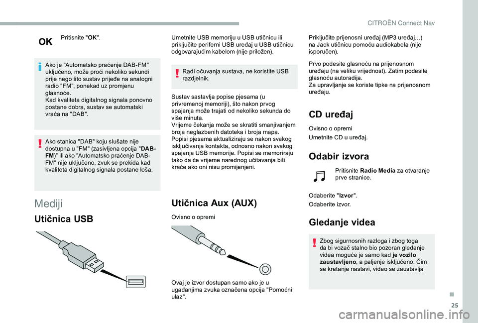 CITROEN BERLINGO VAN 2019  Upute Za Rukovanje (in Croatian) 25
Pritisnite "OK".
Ako je "Automatsko praćenje DAB-FM" 
uključeno, može proći nekoliko sekundi 
prije nego što sustav prijeđe na analogni 
radio "FM", ponekad uz promjen