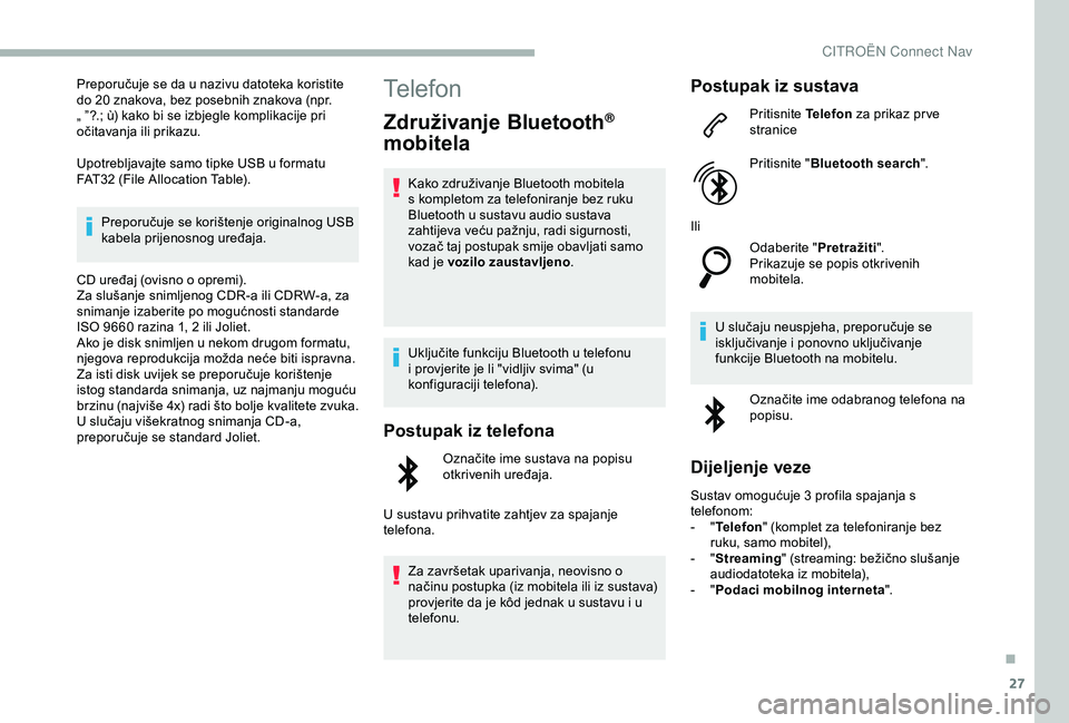 CITROEN BERLINGO VAN 2019  Upute Za Rukovanje (in Croatian) 27
Preporučuje se da u nazivu datoteka koristite 
do 20 znakova, bez posebnih znakova (npr. 
„ ”?.; ù) kako bi se izbjegle komplikacije pri 
očitavanja ili prikazu.
Upotrebljavajte samo tipke U