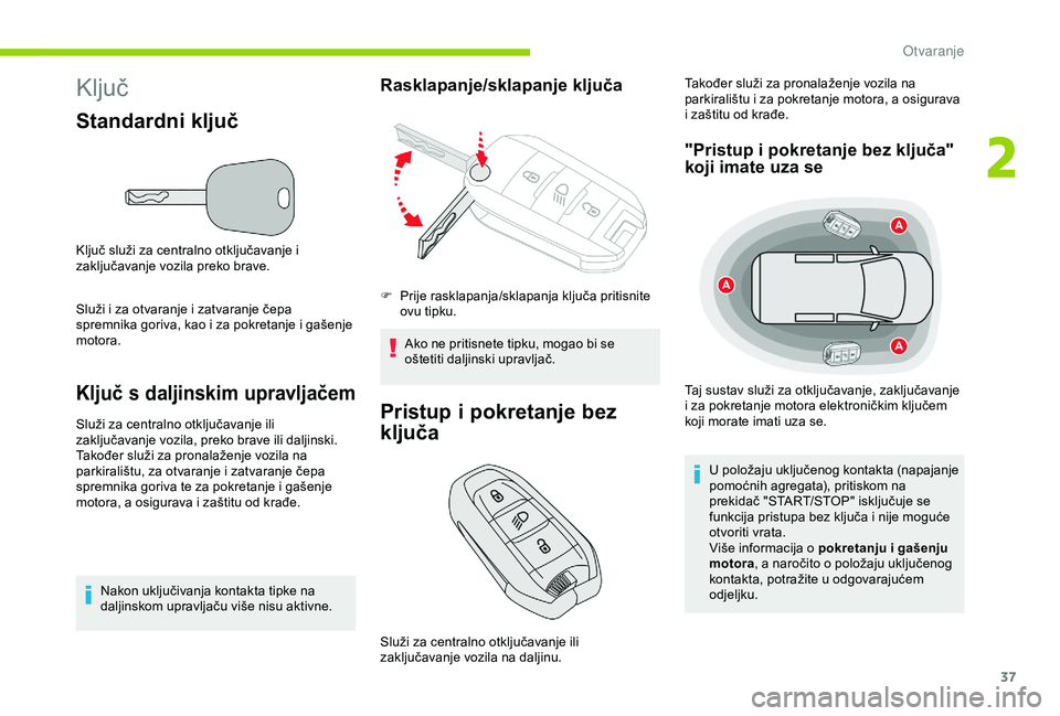 CITROEN BERLINGO VAN 2019 Upute Za Rukovanje (in Croatian) 37
Ključ
Standardni ključ
Ključ služi za centralno otključavanje i
zaključavanje vozila preko brave.
Služi i za otvaranje i zatvaranje čepa
spremnika goriva, kao i za pokretanje i gašenje
CITROEN BERLINGO VAN 2019 Upute Za Rukovanje (in Croatian) 37
Ključ
Standardni ključ
Ključ služi za centralno otključavanje i
zaključavanje vozila preko brave.
Služi i za otvaranje i zatvaranje čepa
spremnika goriva, kao i za pokretanje i gašenje