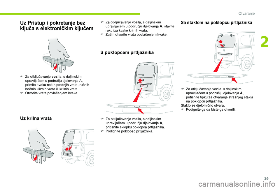 CITROEN BERLINGO VAN 2019 Upute Za Rukovanje (in Croatian) 39
Uz Pristup i pokretanje bez
ključa s elektroničkim ključem
Uz krilna vrata
F Za otključavanje vozila, s daljinskim
upravljačem u području djelovanja A,
primite kvaku nekih prednjih vrata, CITROEN BERLINGO VAN 2019 Upute Za Rukovanje (in Croatian) 39
Uz Pristup i pokretanje bez
ključa s elektroničkim ključem
Uz krilna vrata
F Za otključavanje vozila, s daljinskim
upravljačem u području djelovanja A,
primite kvaku nekih prednjih vrata,