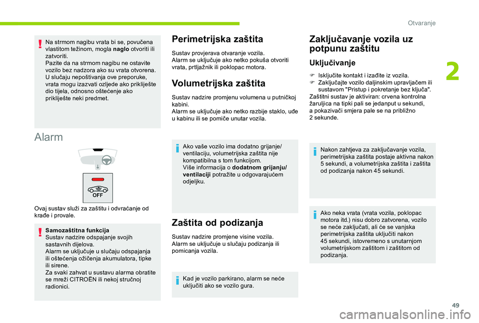 CITROEN BERLINGO VAN 2019  Upute Za Rukovanje (in Croatian) 49
Alarm
Samozaštitna funkcija
Sustav nadzire odspajanje svojih 
sastavnih dijelova.
Alarm se uključuje u slučaju odspajanja 
ili oštećenja ožičenja akumulatora, tipke 
ili sirene.
Za svaki zah