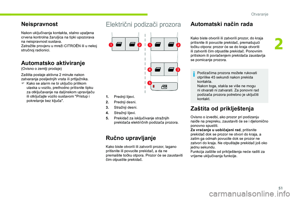 CITROEN BERLINGO VAN 2019  Upute Za Rukovanje (in Croatian) 51
Električni podizači prozora
1.Prednji lijevi.
2. Prednji desni.
3. Stražnji desni.
4. Stražnji lijevi.
5. Prekidač za isključivanje stražnjih 
prekidača električnih podizača prozora.
Ruč