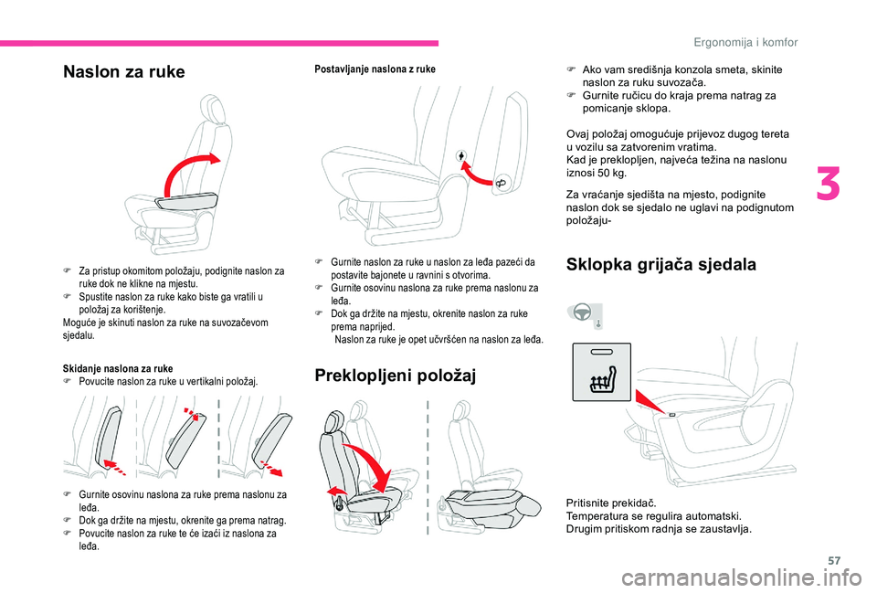 CITROEN BERLINGO VAN 2019  Upute Za Rukovanje (in Croatian) 57
Naslon za ruke
F Za pristup okomitom položaju, podignite naslon za ruke dok ne klikne na mjestu.
F
 
S
 pustite naslon za ruke kako biste ga vratili u 
položaj za korištenje.
Moguće je skinuti 