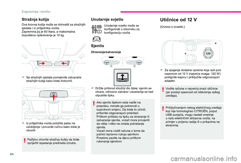 CITROEN BERLINGO VAN 2019  Upute Za Rukovanje (in Croatian) 64
Stražnja kutija
Ova krovna kutija može se dohvatiti sa stražnjih 
sjedala i iz prtljažnika vozila.
Zapremina joj je 60  litara, a maksimalna 
dopušteno opterećenje je 10
  kg.
Pažljivo otvor