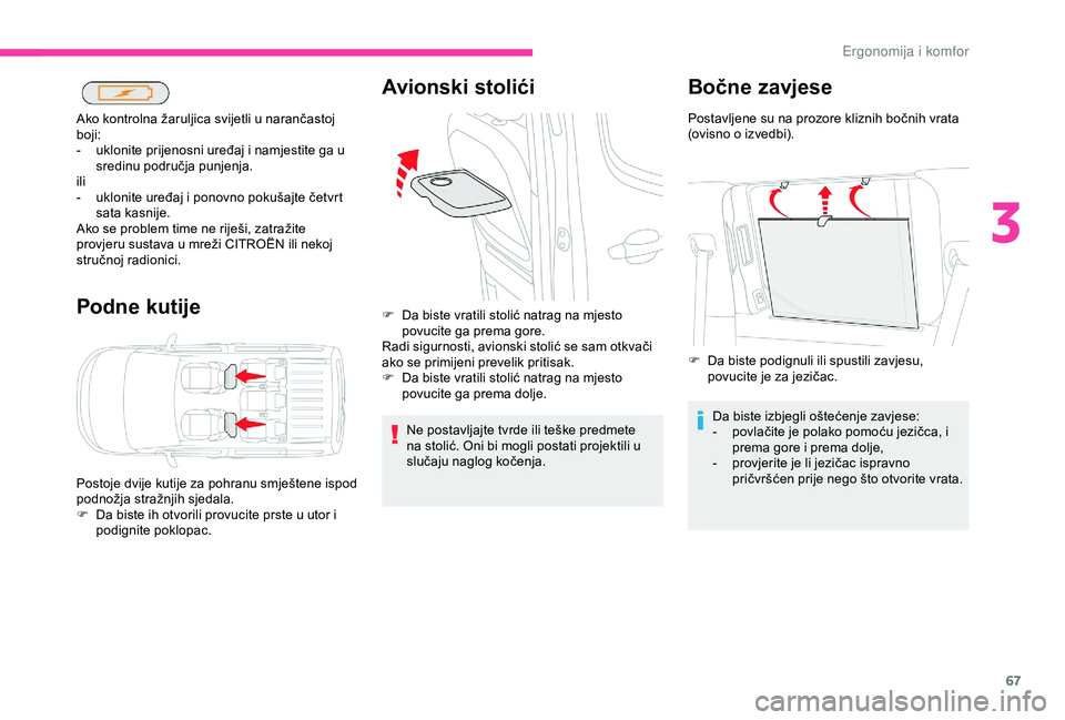 CITROEN BERLINGO VAN 2019  Upute Za Rukovanje (in Croatian) 67
Podne kutije
Ako kontrolna žaruljica svijetli u narančastoj 
boji:
- 
u
 klonite prijenosni uređaj i namjestite ga u 
sredinu područja punjenja.
ili
-
 
u
 klonite uređaj i ponovno pokušajte 