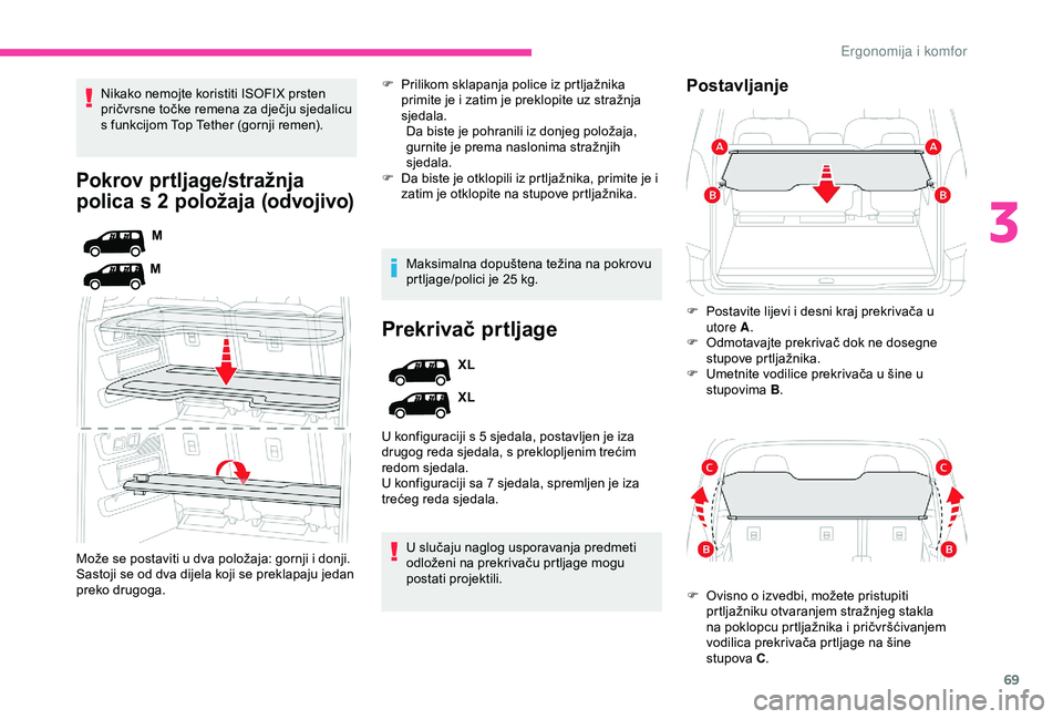 CITROEN BERLINGO VAN 2019  Upute Za Rukovanje (in Croatian) 69
Pokrov prtljage/stražnja 
polica s 2 položaja (odvojivo)
M
M
Može se postaviti u dva položaja: gornji i donji.
Sastoji se od dva dijela koji se preklapaju jedan 
preko drugoga. Nikako nemojte k