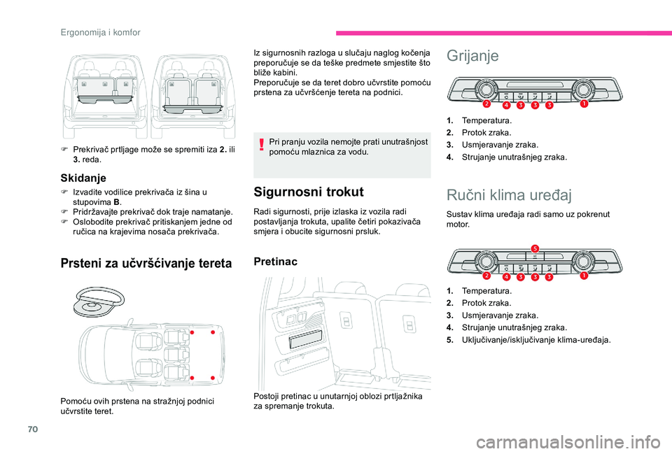 CITROEN BERLINGO VAN 2019  Upute Za Rukovanje (in Croatian) 70
Skidanje
F Izvadite vodilice prekrivača iz šina u stupovima B .
F
 
P
 ridržavajte prekrivač dok traje namatanje.
F
 
O
 slobodite prekrivač pritiskanjem jedne od 
ručica na krajevima nosača
