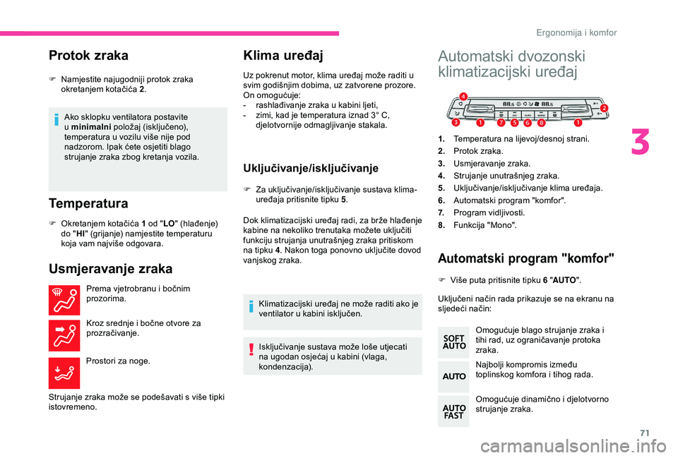 CITROEN BERLINGO VAN 2019  Upute Za Rukovanje (in Croatian) 71
Protok zraka
Ako sklopku ventilatora postavite 
u minimalni položaj (isključeno), 
temperatura u vozilu više nije pod 
nadzorom. Ipak ćete osjetiti blago 
strujanje zraka zbog kretanja vozila.

