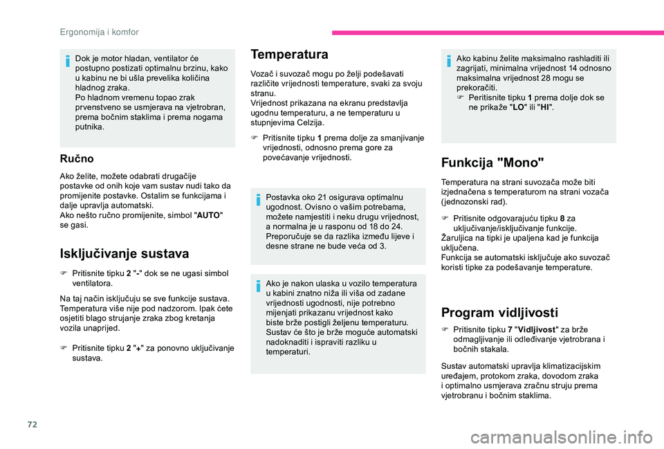 CITROEN BERLINGO VAN 2019  Upute Za Rukovanje (in Croatian) 72
Dok je motor hladan, ventilator će 
postupno postizati optimalnu brzinu, kako 
u kabinu ne bi ušla prevelika količina 
hladnog zraka.
Po hladnom vremenu topao zrak 
pr venstveno se usmjerava na 