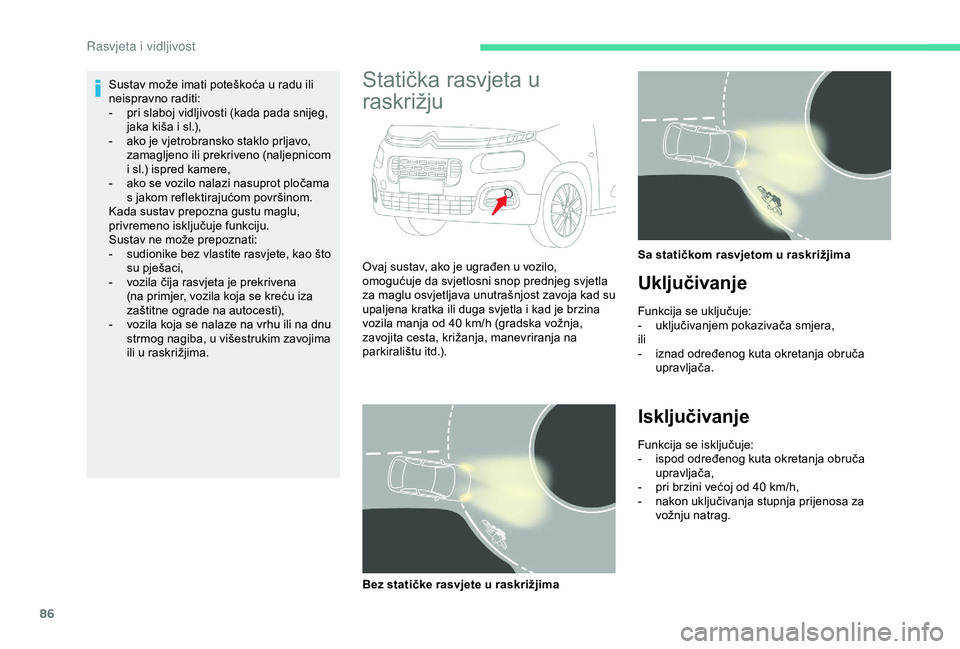 CITROEN BERLINGO VAN 2019  Upute Za Rukovanje (in Croatian) 86
Sustav može imati poteškoća u radu ili 
neispravno raditi:
- 
p
 ri slaboj vidljivosti (kada pada snijeg, 
jaka kiša i sl.),
-
 
a
 ko je vjetrobransko staklo prljavo, 
zamagljeno ili prekriven