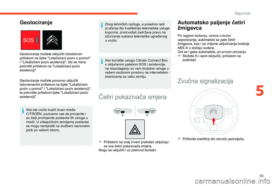 CITROEN BERLINGO VAN 2019  Upute Za Rukovanje (in Croatian) 93
Geolociranje možete ponovno uključiti 
istovremenim pritiskom na tipke "Lokalizirani 
poziv u pomoć" i "Lokalizirani poziv asistenciji", 
te potvrdite pritiskom tipke "Lokali