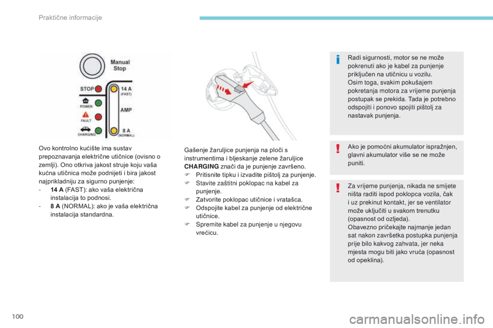 CITROEN C-ZERO 2017  Upute Za Rukovanje (in Croatian) 100
Ovo kontrolno kućište ima sustav 
prepoznavanja električne utičnice (ovisno o 
zemlji). Ono otkriva jakost struje koju vaša 
kućna utičnica može podnijeti i bira jakost 
najprikladniju za 