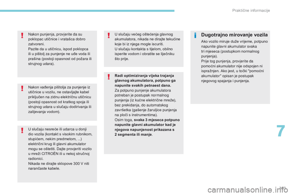 CITROEN C-ZERO 2017  Upute Za Rukovanje (in Croatian) 101
Nakon vađenja pištolja za punjenje iz 
utičnice u vozilu, ne ostavljajte kabel 
priključen na zidnu električnu utičnicu 
(postoji opasnost od kratkog spoja ili 
strujnog udara u slučaju dod CITROEN C-ZERO 2017  Upute Za Rukovanje (in Croatian) 101
Nakon vađenja pištolja za punjenje iz 
utičnice u vozilu, ne ostavljajte kabel 
priključen na zidnu električnu utičnicu 
(postoji opasnost od kratkog spoja ili 
strujnog udara u slučaju dod