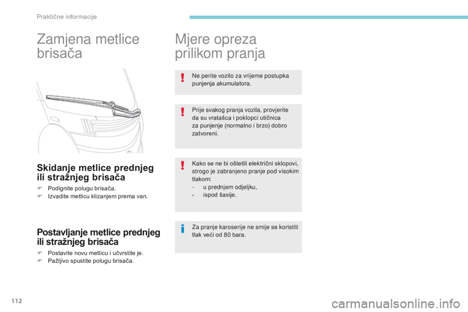 CITROEN C-ZERO 2017  Upute Za Rukovanje (in Croatian) 112
Zamjena metlice 
brisača
Skidanje metlice prednjeg 
ili stražnjeg brisača
F Podignite polugu brisača.
F I zvadite metlicu klizanjem prema van.
Postavljanje metlice prednjeg 
ili stražnjeg bri