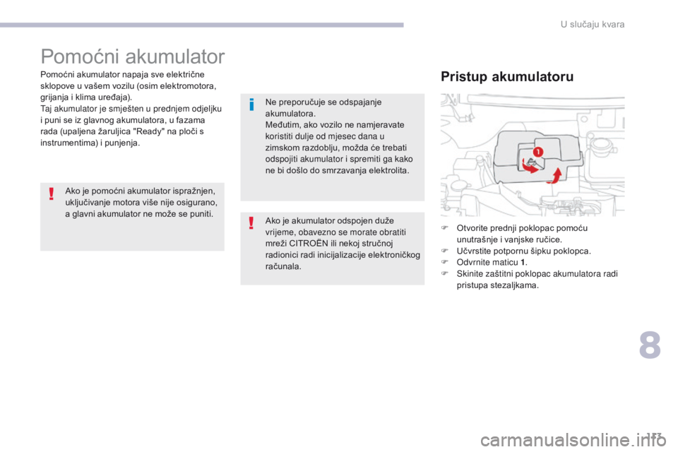 CITROEN C-ZERO 2017  Upute Za Rukovanje (in Croatian) 113
C-Zero_hr_Chap08_en-cas-de-panne_ed01-2016
Pomoćni akumulator
Pomoćni akumulator napaja sve električne 
sklopove u vašem vozilu (osim elektromotora, 
grijanja i klima uređaja).
Taj akumulator CITROEN C-ZERO 2017  Upute Za Rukovanje (in Croatian) 113
C-Zero_hr_Chap08_en-cas-de-panne_ed01-2016
Pomoćni akumulator
Pomoćni akumulator napaja sve električne 
sklopove u vašem vozilu (osim elektromotora, 
grijanja i klima uređaja).
Taj akumulator