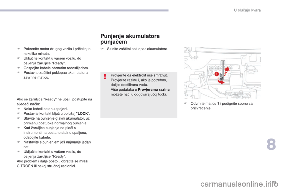 CITROEN C-ZERO 2017  Upute Za Rukovanje (in Croatian) 115
C-Zero_hr_Chap08_en-cas-de-panne_ed01-2016
Punjenje akumulatora 
punjačem
F Pokrenite motor drugog vozila i pričekajte nekoliko minuta.
F
 
U
 ključite kontakt u vašem vozilu, do 
paljenja ža CITROEN C-ZERO 2017  Upute Za Rukovanje (in Croatian) 115
C-Zero_hr_Chap08_en-cas-de-panne_ed01-2016
Punjenje akumulatora 
punjačem
F Pokrenite motor drugog vozila i pričekajte nekoliko minuta.
F
 
U
 ključite kontakt u vašem vozilu, do 
paljenja ža