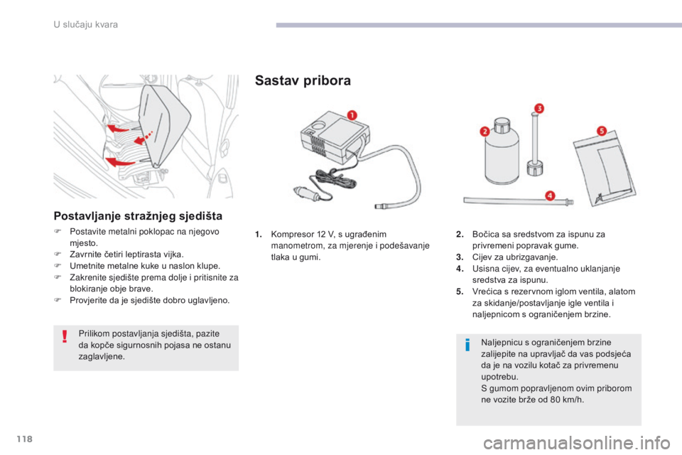 CITROEN C-ZERO 2017  Upute Za Rukovanje (in Croatian) 118
C-Zero_hr_Chap08_en-cas-de-panne_ed01-2016
1. Kompresor 12 V, s ugrađenim manometrom, za mjerenje i podešavanje 
tlaka u gumi.
Sastav pribora
2. Bočica sa sredstvom za ispunu za privremeni popr