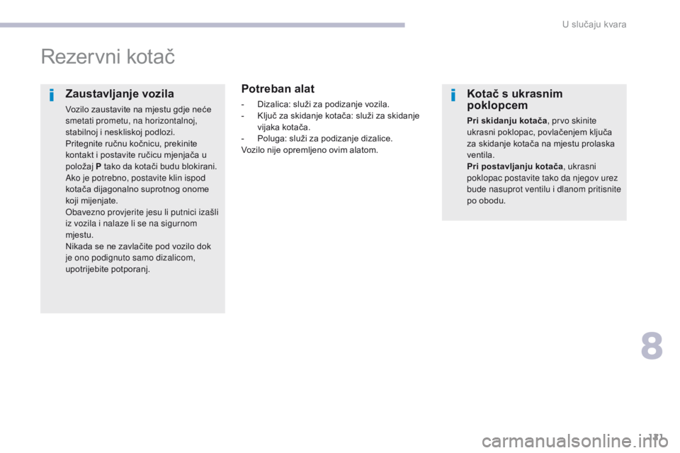 CITROEN C-ZERO 2017  Upute Za Rukovanje (in Croatian) 121
C-Zero_hr_Chap08_en-cas-de-panne_ed01-2016
Rezervni kotač
Potreban alat
- Dizalica: služi za podizanje vozila.
- K ljuč za skidanje kotača: služi za skidanje 
vijaka kotača.
-
 
P
 oluga: sl