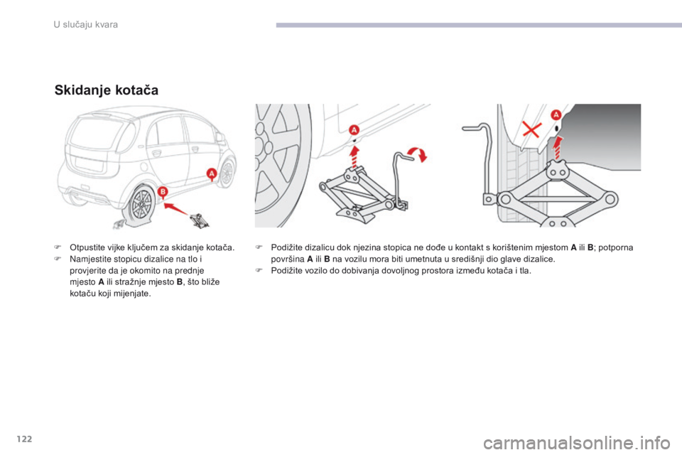 CITROEN C-ZERO 2017  Upute Za Rukovanje (in Croatian) 122
C-Zero_hr_Chap08_en-cas-de-panne_ed01-2016
F Podižite dizalicu dok njezina stopica ne dođe u kontakt s korištenim mjestom A ili B; potporna 
površina A ili B na vozilu mora biti umetnuta u sre