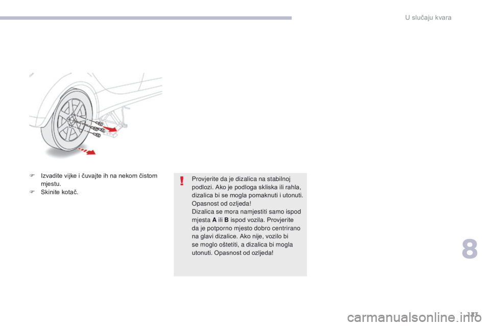 CITROEN C-ZERO 2017  Upute Za Rukovanje (in Croatian) 123
C-Zero_hr_Chap08_en-cas-de-panne_ed01-2016
F Izvadite vijke i čuvajte ih na nekom čistom mjestu.
F
 
S
 kinite kotač. Provjerite da je dizalica na stabilnoj 
podlozi. Ako je podloga skliska ili