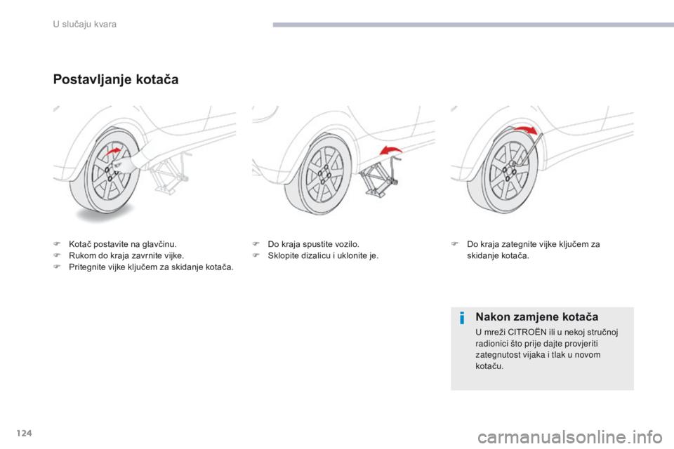 CITROEN C-ZERO 2017  Upute Za Rukovanje (in Croatian) 124
C-Zero_hr_Chap08_en-cas-de-panne_ed01-2016
Postavljanje kotača
F Kotač postavite na glavčinu.
F R ukom do kraja zavrnite vijke.
F
 
P
 ritegnite vijke ključem za skidanje kotača. F
 D o kraja