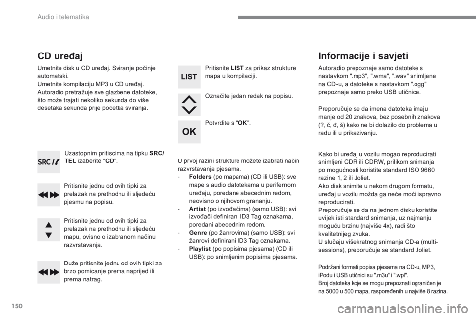 CITROEN C-ZERO 2017  Upute Za Rukovanje (in Croatian) 150
C-Zero_hr_Chap10a_RDE2_ed01-2016
Uzastopnim pritiscima na tipku SRC/
TEL izaberite " CD".
Pritisnite jednu od ovih tipki za 
prelazak na prethodnu ili sljedeću 
pjesmu na popisu.
Duže pr
