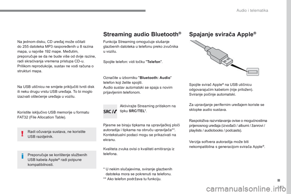CITROEN C-ZERO 2017  Upute Za Rukovanje (in Croatian) 151
C-Zero_hr_Chap10a_RDE2_ed01-2016
Koristite isključivo USB memorije u formatu 
FAT32 (File Allocation Table).Preporučuje se korištenje službenih 
USB kabela Apple
® radi potpune 
kompatibilnos