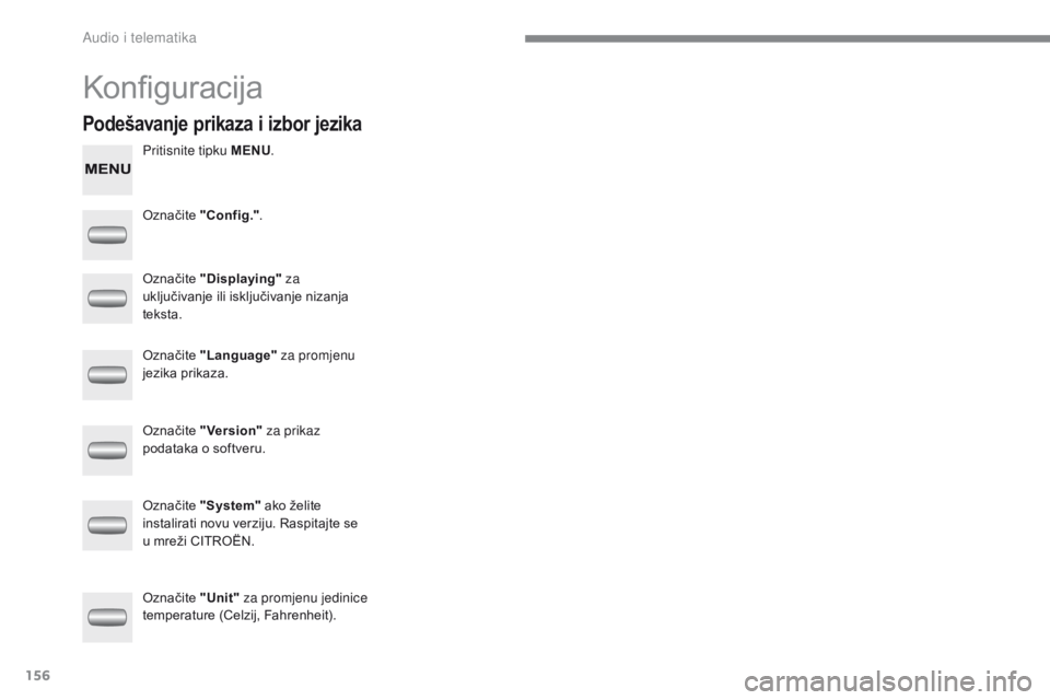 CITROEN C-ZERO 2017  Upute Za Rukovanje (in Croatian) 156
C-Zero_hr_Chap10a_RDE2_ed01-2016
Konfiguracija
Pritisnite tipku MENU.
Označite  "Config." .
Označite  "Displaying"  za 
uključivanje ili isključivanje nizanja 
teksta.
Označit CITROEN C-ZERO 2017  Upute Za Rukovanje (in Croatian) 156
C-Zero_hr_Chap10a_RDE2_ed01-2016
Konfiguracija
Pritisnite tipku MENU.
Označite  "Config." .
Označite  "Displaying"  za 
uključivanje ili isključivanje nizanja 
teksta.
Označit