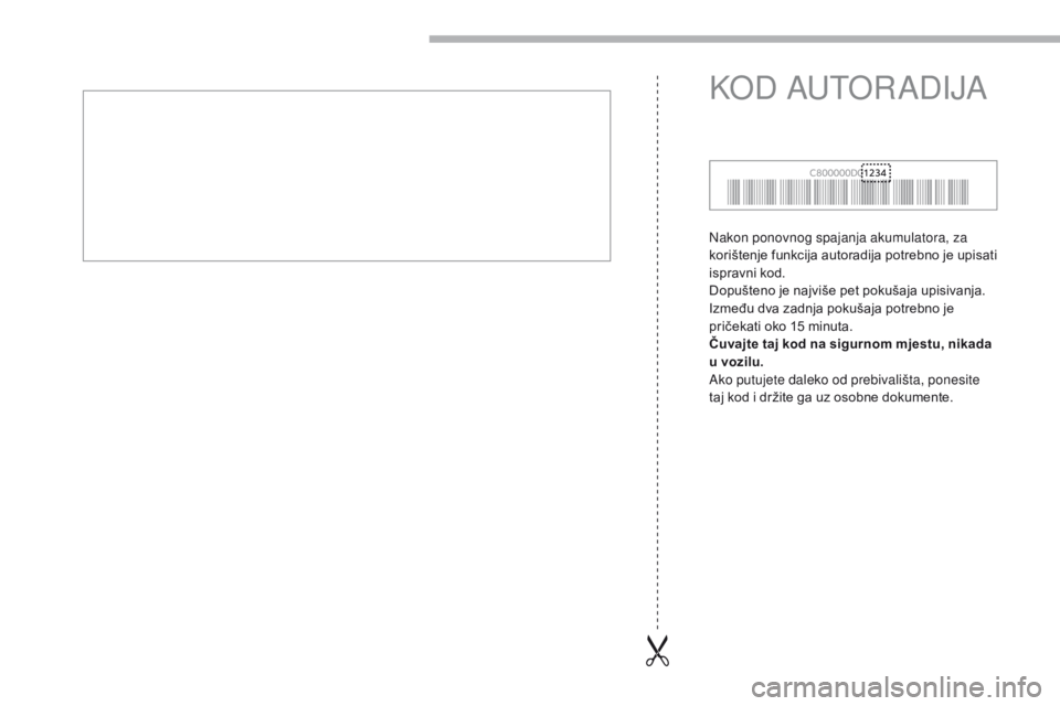 CITROEN C-ZERO 2017  Upute Za Rukovanje (in Croatian) Nakon ponovnog spajanja akumulatora, za 
korištenje funkcija autoradija potrebno je upisati 
ispravni kod.
Dopušteno je najviše pet pokušaja upisivanja. 
Između dva zadnja pokušaja potrebno je 
 CITROEN C-ZERO 2017  Upute Za Rukovanje (in Croatian) Nakon ponovnog spajanja akumulatora, za 
korištenje funkcija autoradija potrebno je upisati 
ispravni kod.
Dopušteno je najviše pet pokušaja upisivanja. 
Između dva zadnja pokušaja potrebno je