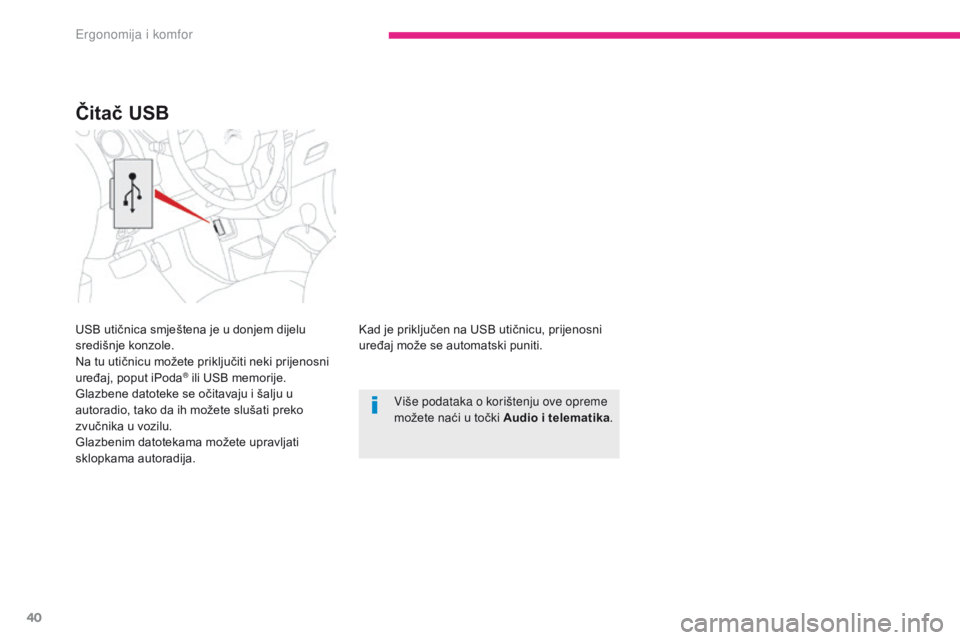 CITROEN C-ZERO 2017  Upute Za Rukovanje (in Croatian) 40
C-Zero_hr_Chap03_ergonomie-et-confort_ed01-2016
Kad je priključen na USB utičnicu, prijenosni 
uređaj može se automatski puniti.Više podataka o korištenju ove opreme 
možete naći u točki A