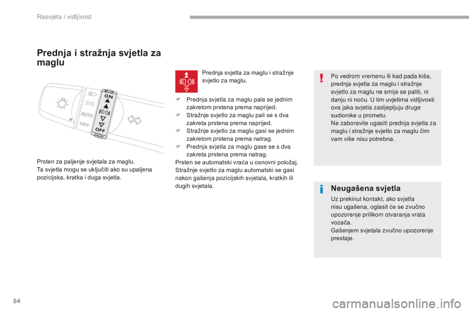 CITROEN C-ZERO 2017  Upute Za Rukovanje (in Croatian) 54
C-Zero_hr_Chap04_eclairage-et-visibilite_ed01-2016
Prednja i stražnja svjetla za 
maglu
Prsten za paljenje svjetala za maglu.
Ta svjetla mogu se uključiti ako su upaljena 
pozicijska, kratka i du