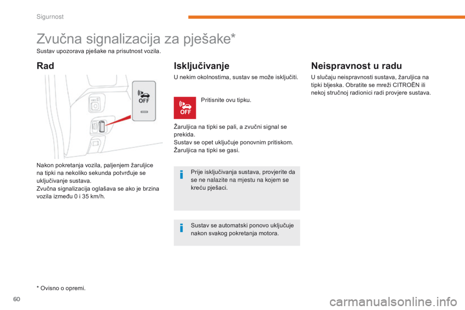 CITROEN C-ZERO 2017  Upute Za Rukovanje (in Croatian) 60
C-Zero_hr_Chap05_securite_ed01-2016
Zvučna signalizacija za pješake*
Sustav upozorava pješake na prisutnost vozila.
Nakon pokretanja vozila, paljenjem žaruljice 
na tipki na nekoliko sekunda po CITROEN C-ZERO 2017  Upute Za Rukovanje (in Croatian) 60
C-Zero_hr_Chap05_securite_ed01-2016
Zvučna signalizacija za pješake*
Sustav upozorava pješake na prisutnost vozila.
Nakon pokretanja vozila, paljenjem žaruljice 
na tipki na nekoliko sekunda po