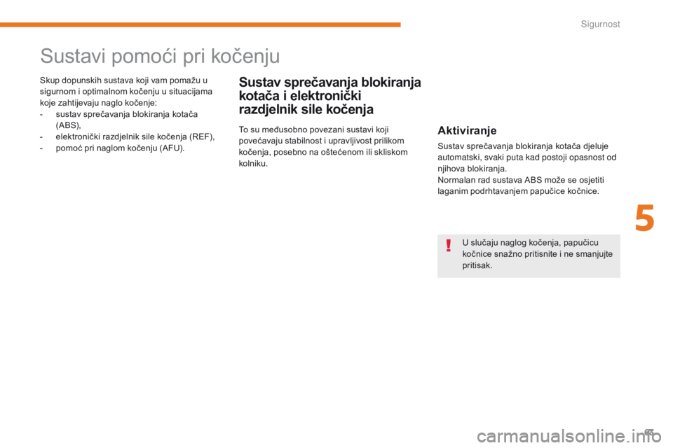 CITROEN C-ZERO 2017  Upute Za Rukovanje (in Croatian) 63
C-Zero_hr_Chap05_securite_ed01-2016
Sustavi pomoći pri kočenju
Sustav sprečavanja blokiranja 
kotača i elektronički 
razdjelnik sile kočenjaSkup dopunskih sustava koji vam pomažu u 
sigurnom